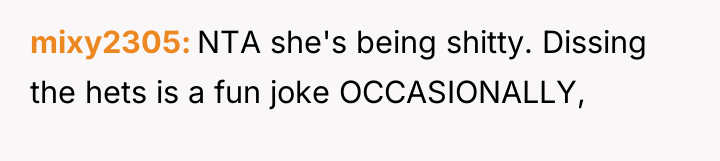 mixy2305 NTA she's being shitty. Dissing the hets is a...