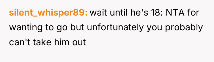 silent_whisper89 wait until he's 18: NTA for wanting to go...
