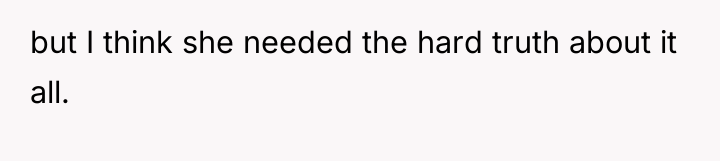 but I think she needed the hard truth about it...