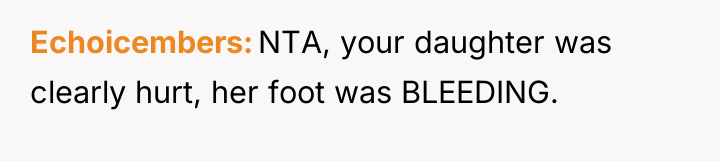 Echoicembers NTA, your daughter was clearly hurt, her foot was...
