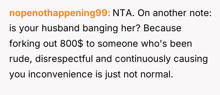 nopenothappening99 NTA. On another note: is your husband banging her?...