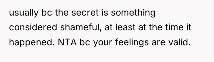 usually bc the secret is something considered shameful, at least...