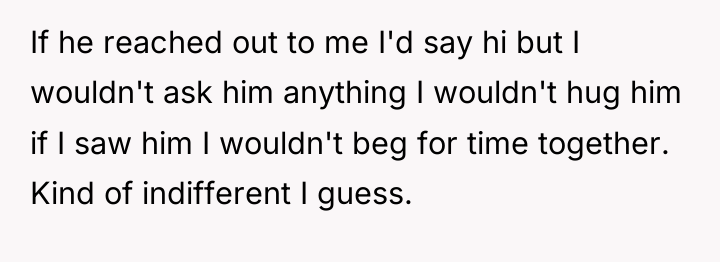 If he reached out to me I'd say hi but...