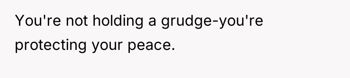 You're not holding a grudge-you're protecting your peace.