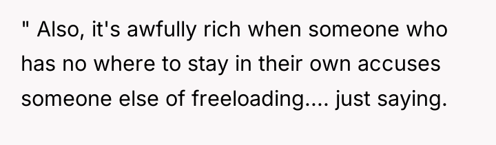 " Also, it's awfully rich when someone who has no...