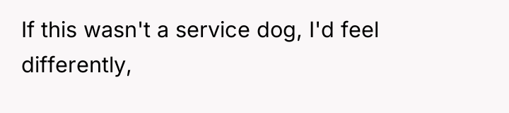 If this wasn't a service dog, I'd feel differently,