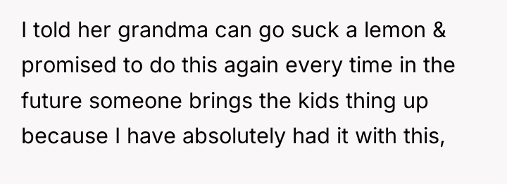 I told her grandma can go suck a lemon &...