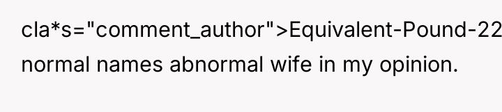 cla*s="comment_author">Equivalent-Pound-224: normal names abnormal wife in my opinion.