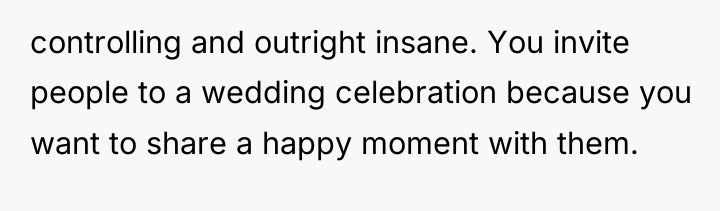 controlling and outright insane. You invite people to a wedding...