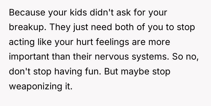 Because your kids didn't ask for your breakup. They just...