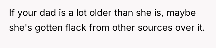 If your dad is a lot older than she is,...