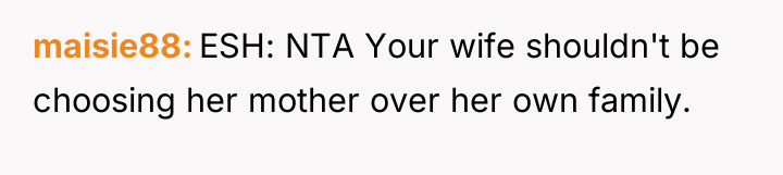 maisie88 ESH: NTA Your wife shouldn't be choosing her mother...
