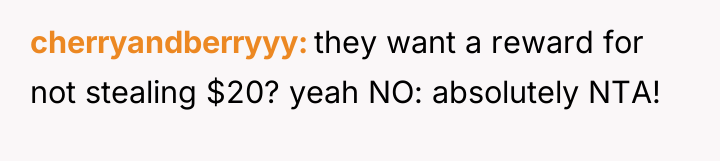 cherryandberryyy they want a reward for not stealing $20? yeah...