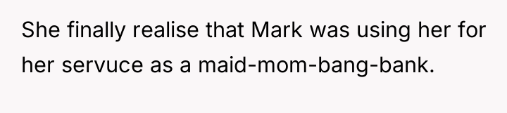 She finally realise that Mark was using her for her...