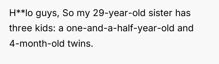 H**lo guys, So my 29-year-old sister has three kids: a...