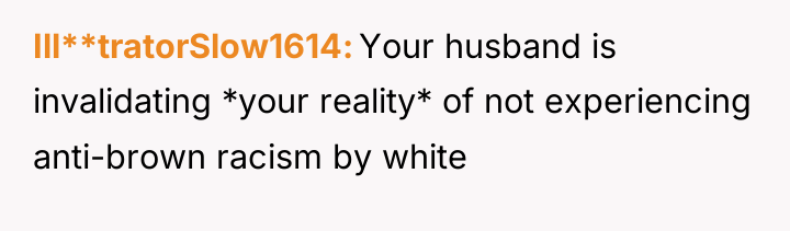 Ill**tratorSlow1614 Your husband is invalidating *your reality* of not experiencing...