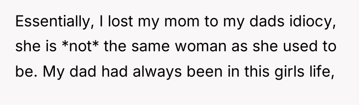 Essentially, I lost my mom to my dads idiocy, she...