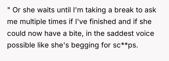 " Or she waits until I'm taking a break to...