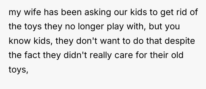 my wife has been asking our kids to get rid...