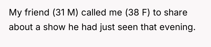 My friend (31 M) called me (38 F) to share...