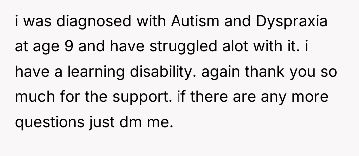 i was diagnosed with Autism and Dyspraxia at age 9...