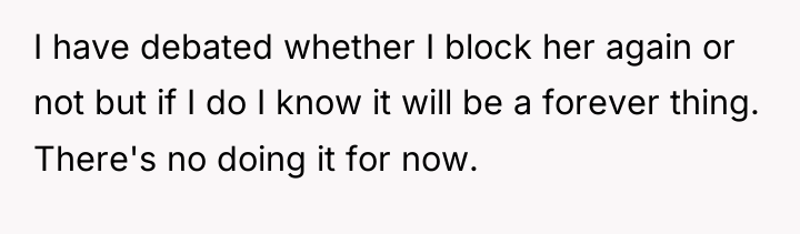 I have debated whether I block her again or not...