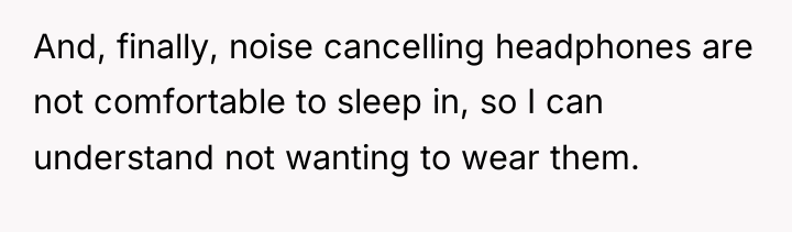 And, finally, noise cancelling headphones are not comfortable to sleep...