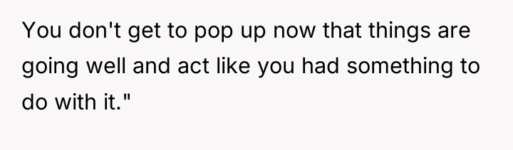 You don't get to pop up now that things are...