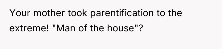 Your mother took parentification to the extreme! "Man of the...
