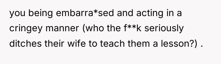 you being embarra*sed and acting in a cringey manner (who...