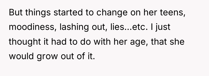 But things started to change on her teens, moodiness, lashing...
