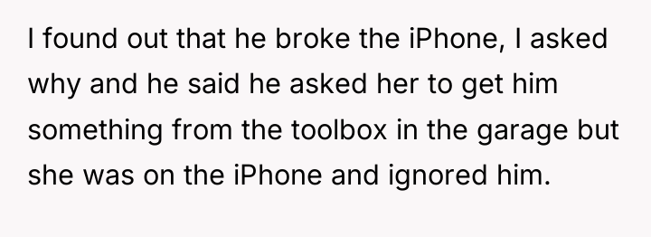 I found out that he broke the iPhone, I asked...