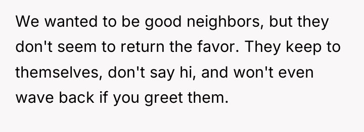 We wanted to be good neighbors, but they don't seem...