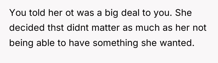 You told her ot was a big deal to you....