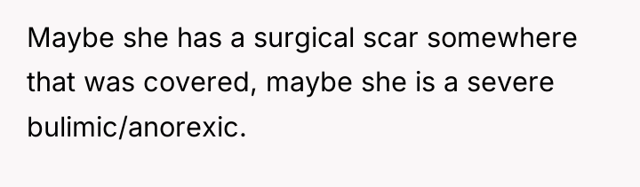 Maybe she has a surgical scar somewhere that was covered,...
