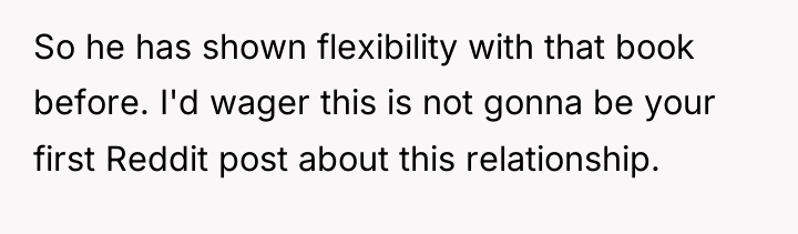 So he has shown flexibility with that book before. I'd...