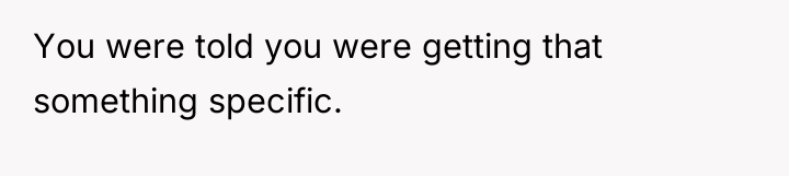 You were told you were getting that something specific.