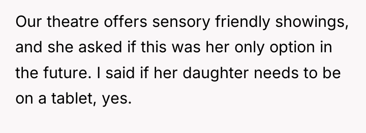 Our theatre offers sensory friendly showings, and she asked if...