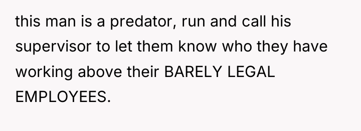 this man is a predator, run and call his supervisor...