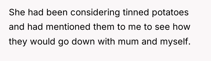 She had been considering tinned potatoes and had mentioned them...
