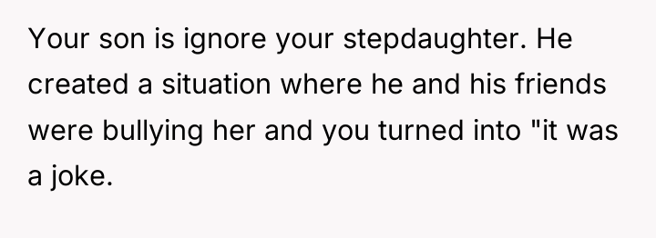 Your son is ignore your stepdaughter. He created a situation...