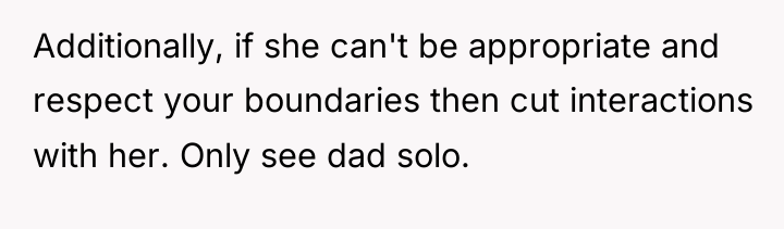 Additionally, if she can't be appropriate and respect your boundaries...