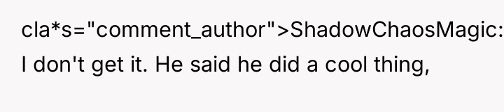 cla*s="comment_author">ShadowChaosMagic: I don't get it. He said he did a...
