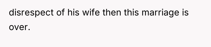disrespect of his wife then this marriage is over.