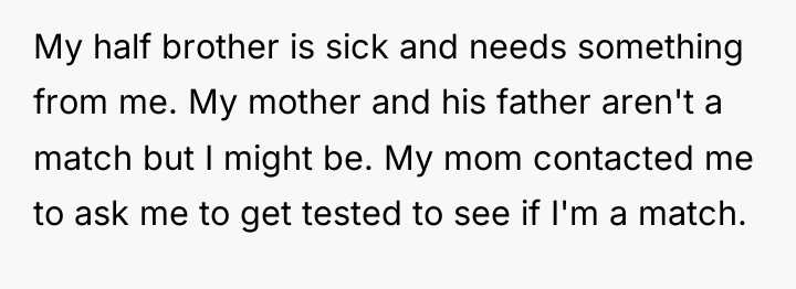 My half brother is sick and needs something from me....