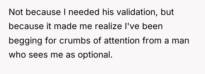 Not because I needed his validation, but because it made...