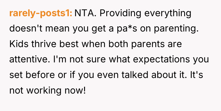 rarely-posts1 NTA. Providing everything doesn't mean you get a pa*s...