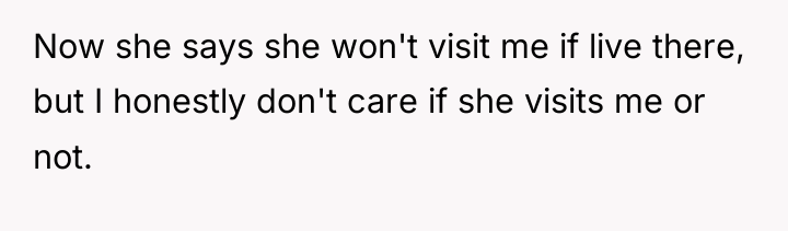 Now she says she won't visit me if live there,...