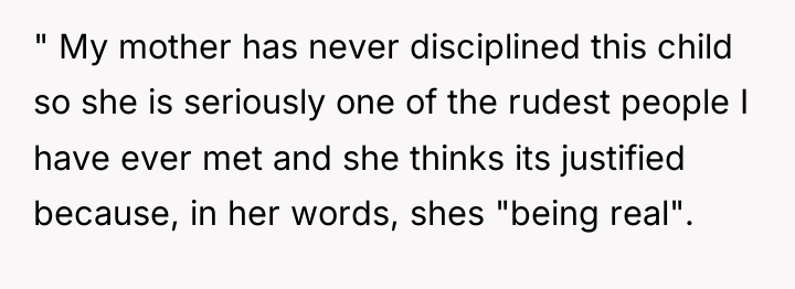 " My mother has never disciplined this child so she...
