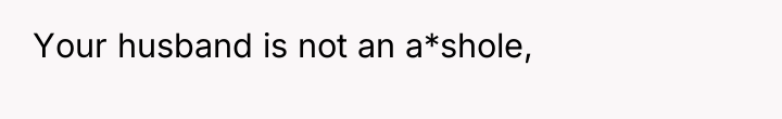 Your husband is not an a*shole,
